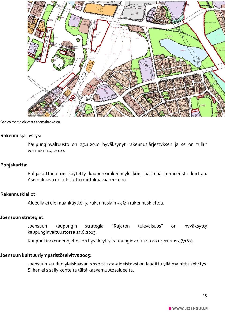 Joensuun strategiat: Joensuun kaupungin strategia Rajaton tulevaisuus on hyväksytty kaupunginvaltuustossa 17.6.2013. Kaupunkirakenneohjelma on hyväksytty kaupunginvaltuustossa 4.11.