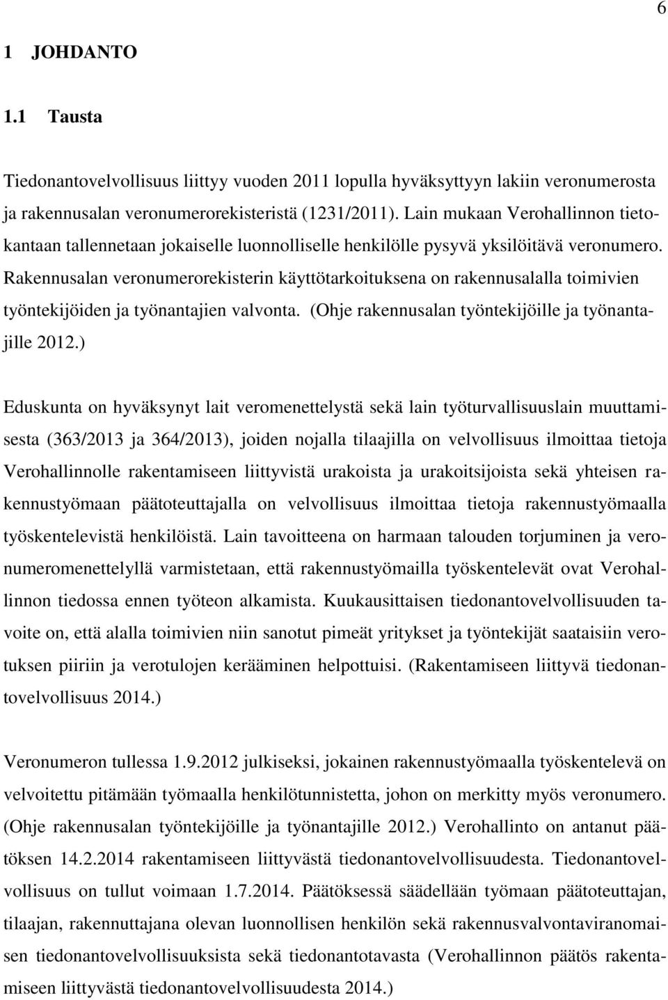 Rakennusalan veronumerorekisterin käyttötarkoituksena on rakennusalalla toimivien työntekijöiden ja työnantajien valvonta. (Ohje rakennusalan työntekijöille ja työnantajille 2012.