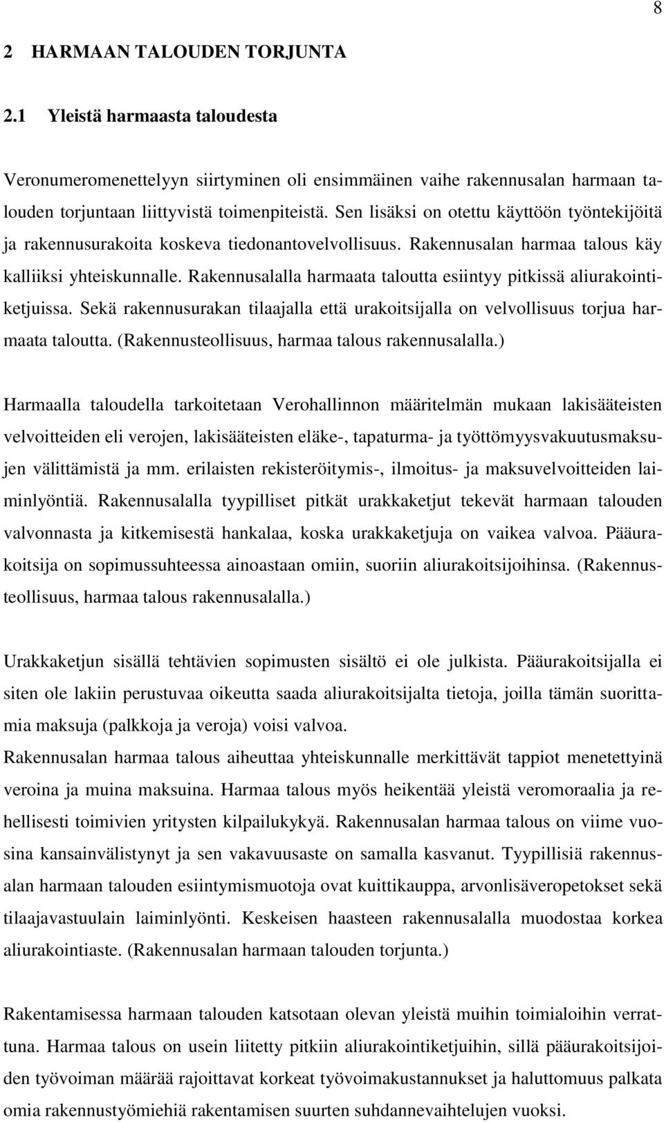 Rakennusalalla harmaata taloutta esiintyy pitkissä aliurakointiketjuissa. Sekä rakennusurakan tilaajalla että urakoitsijalla on velvollisuus torjua harmaata taloutta.