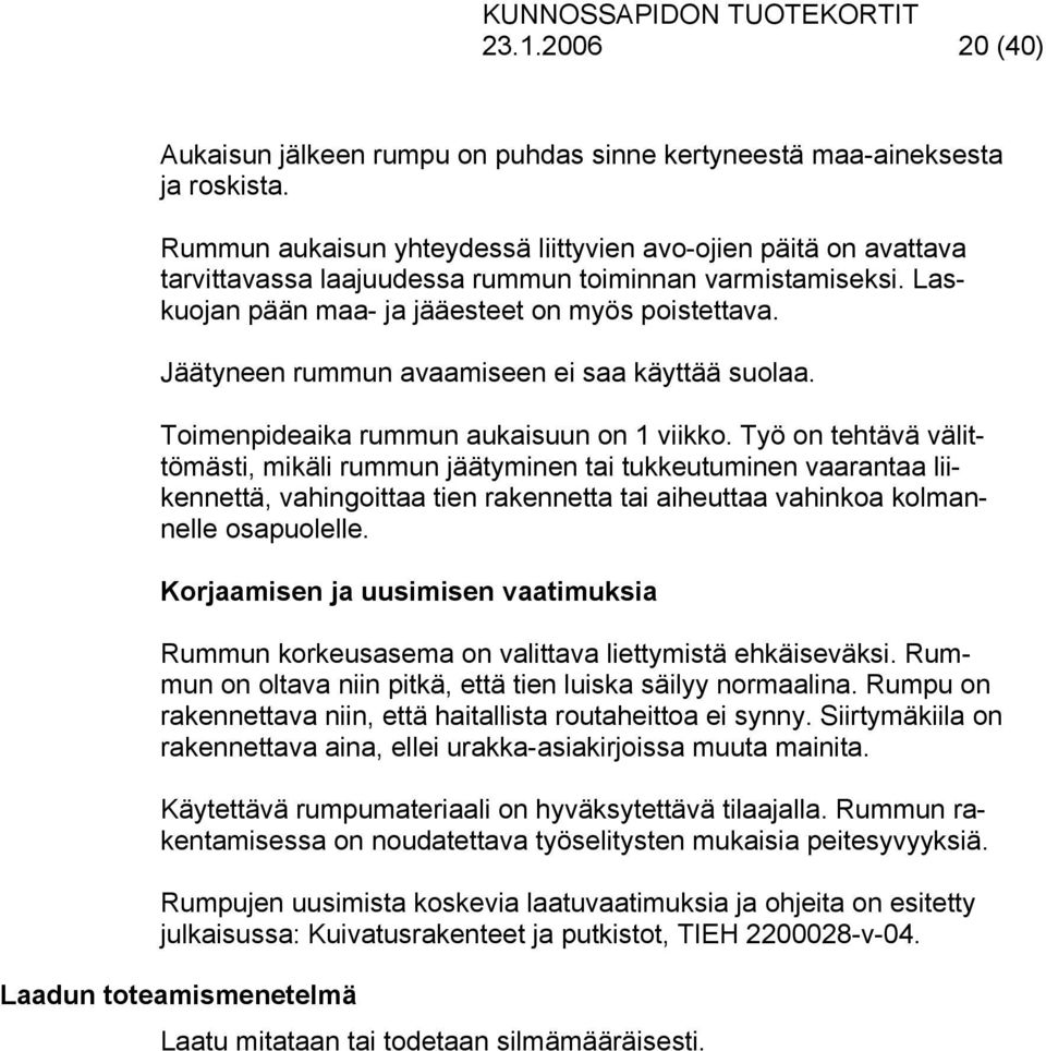 Jäätyneen rummun avaamiseen ei saa käyttää suolaa. Toimenpideaika rummun aukaisuun on 1 viikko.