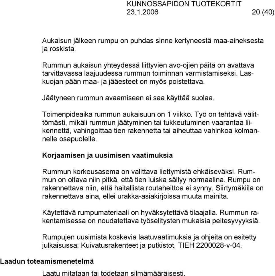 Jäätyneen rummun avaamiseen ei saa käyttää suolaa. Toimenpideaika rummun aukaisuun on 1 viikko.