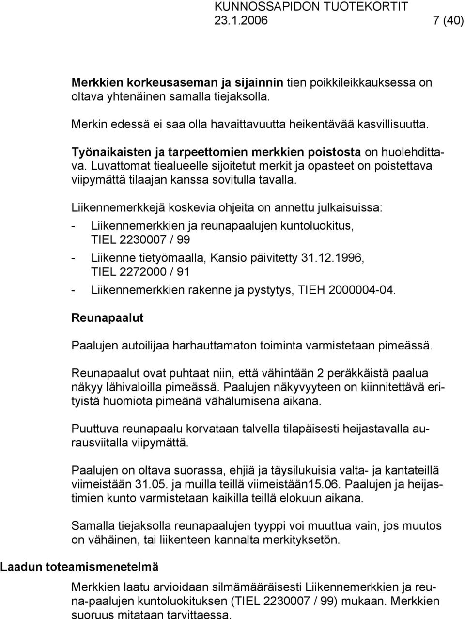 Liikennemerkkejä koskevia ohjeita on annettu julkaisuissa: - Liikennemerkkien ja reunapaalujen kuntoluokitus, TIEL 2230007 / 99 - Liikenne tietyömaalla, Kansio päivitetty 31.12.