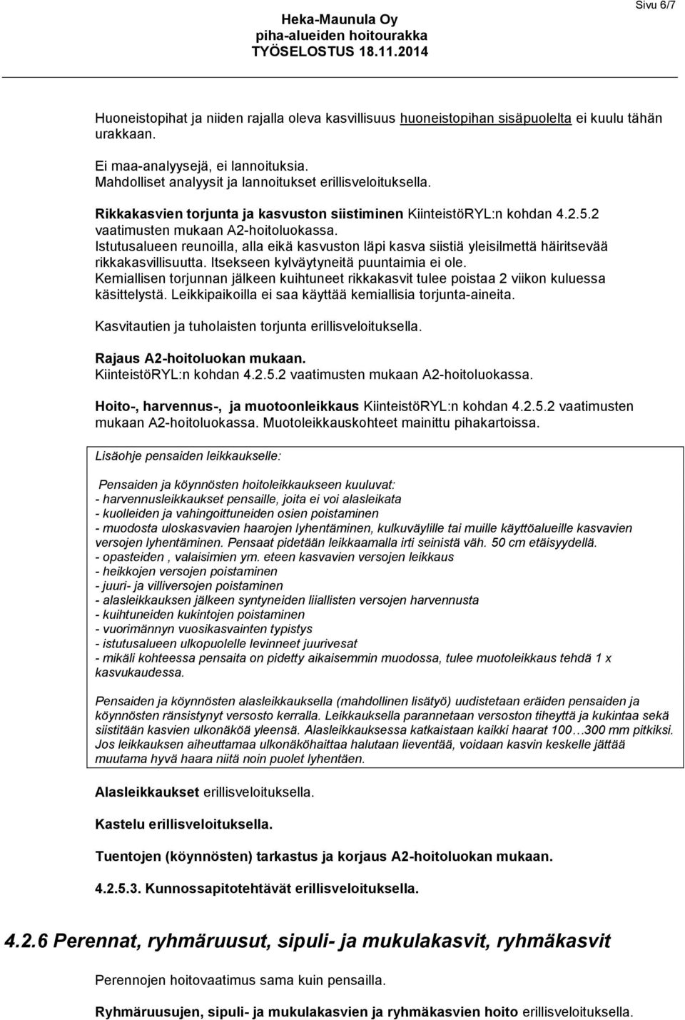 Istutusalueen reunoilla, alla eikä kasvuston läpi kasva siistiä yleisilmettä häiritsevää rikkakasvillisuutta. Itsekseen kylväytyneitä puuntaimia ei ole.