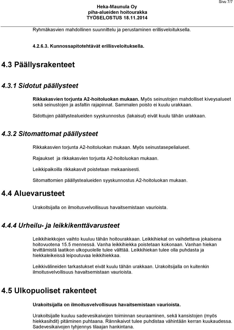 4.3.2 Sitomattomat päällysteet Rikkakasvien torjunta A2-hoitoluokan mukaan. Myös seinustasepelialueet. Rajaukset ja rikkakasvien torjunta A2-hoitoluokan mukaan.