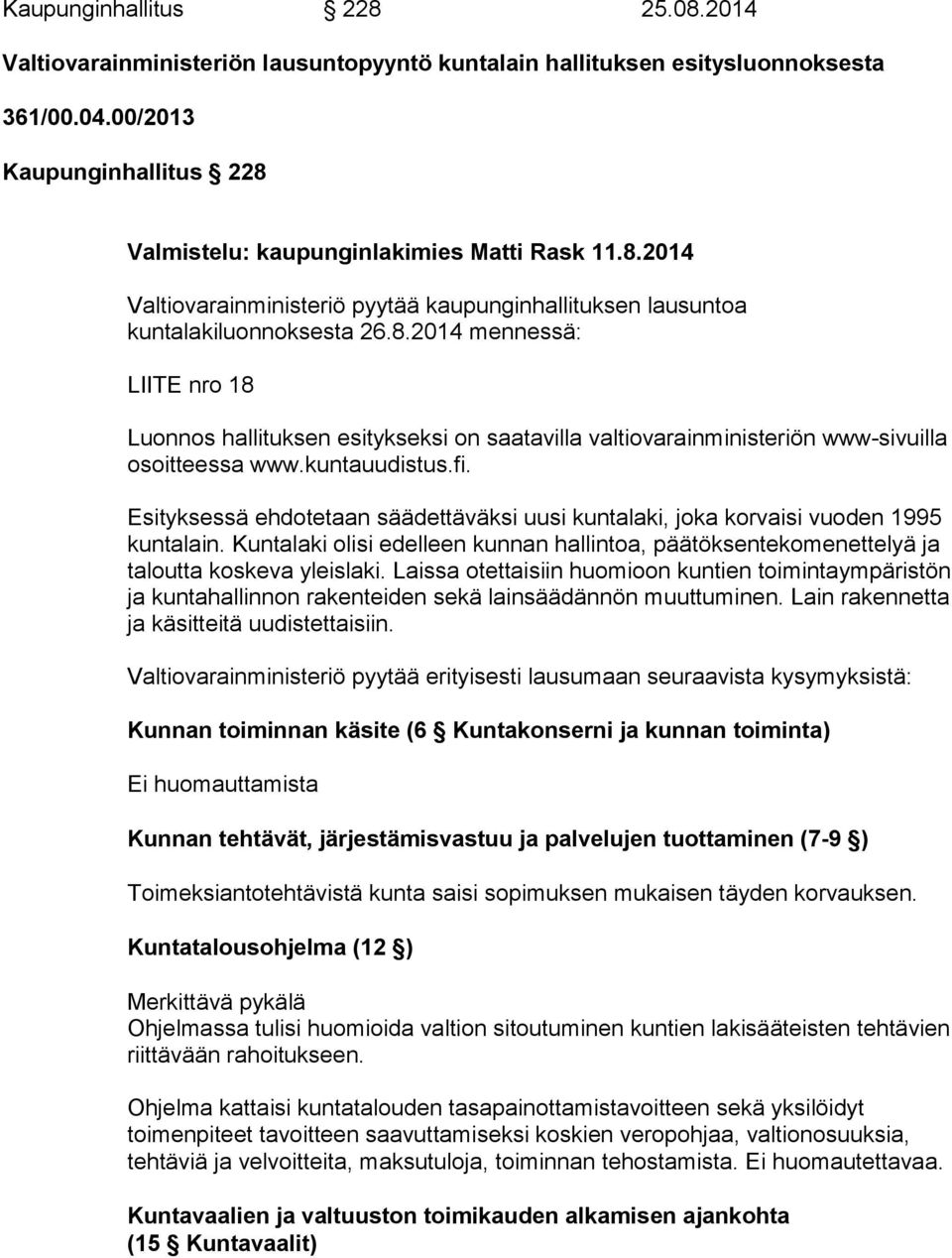 Esityksessä ehdotetaan säädettäväksi uusi kuntalaki, joka korvaisi vuoden 1995 kuntalain. Kuntalaki olisi edelleen kunnan hallintoa, päätöksentekomenettelyä ja taloutta koskeva yleislaki.