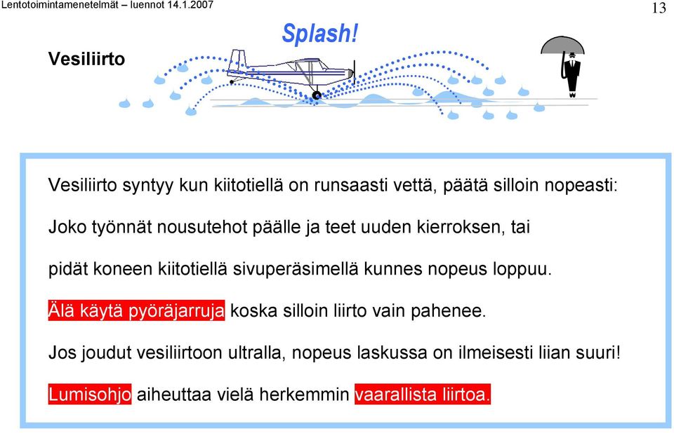 päälle ja teet uuden kierroksen, tai pidät koneen kiitotiellä sivuperäsimellä kunnes nopeus loppuu.