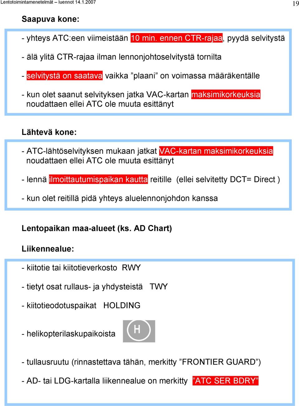 VAC-kartan maksimikorkeuksia noudattaen ellei ATC ole muuta esittänyt Lähtevä kone: - ATC-lähtöselvityksen mukaan jatkat VAC-kartan maksimikorkeuksia noudattaen ellei ATC ole muuta esittänyt - lennä