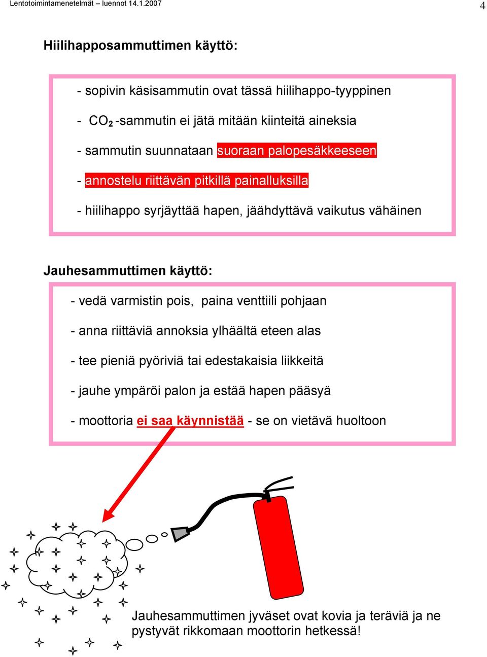 vedä varmistin pois, paina venttiili pohjaan - anna riittäviä annoksia ylhäältä eteen alas - tee pieniä pyöriviä tai edestakaisia liikkeitä - jauhe ympäröi palon