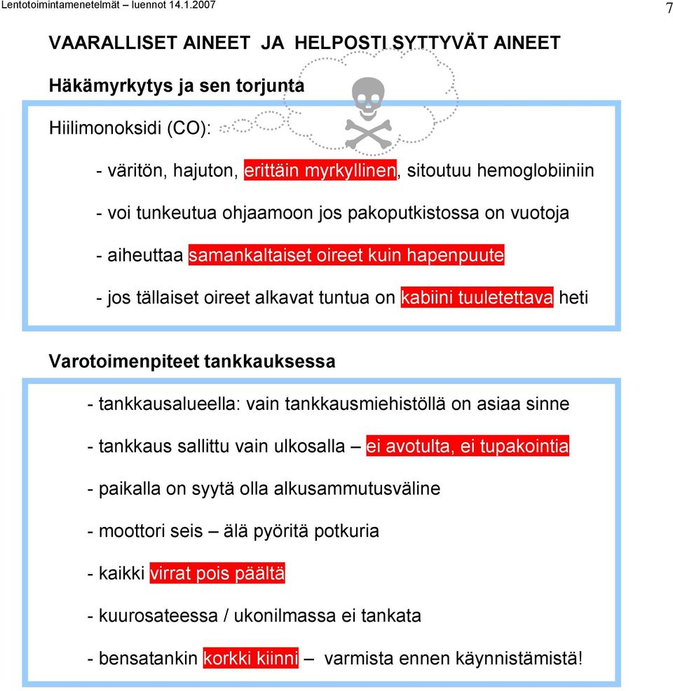 Varotoimenpiteet tankkauksessa - tankkausalueella: vain tankkausmiehistöllä on asiaa sinne - tankkaus sallittu vain ulkosalla ei avotulta, ei tupakointia - paikalla on syytä