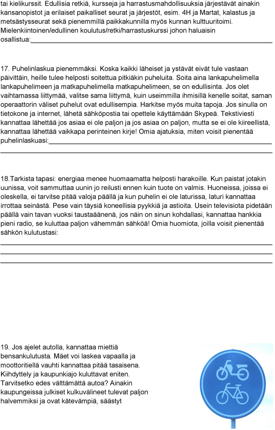 Puhelinlaskua pienemmäksi. Koska kaikki läheiset ja ystävät eivät tule vastaan päivittäin, heille tulee helposti soitettua pitkiäkin puheluita.