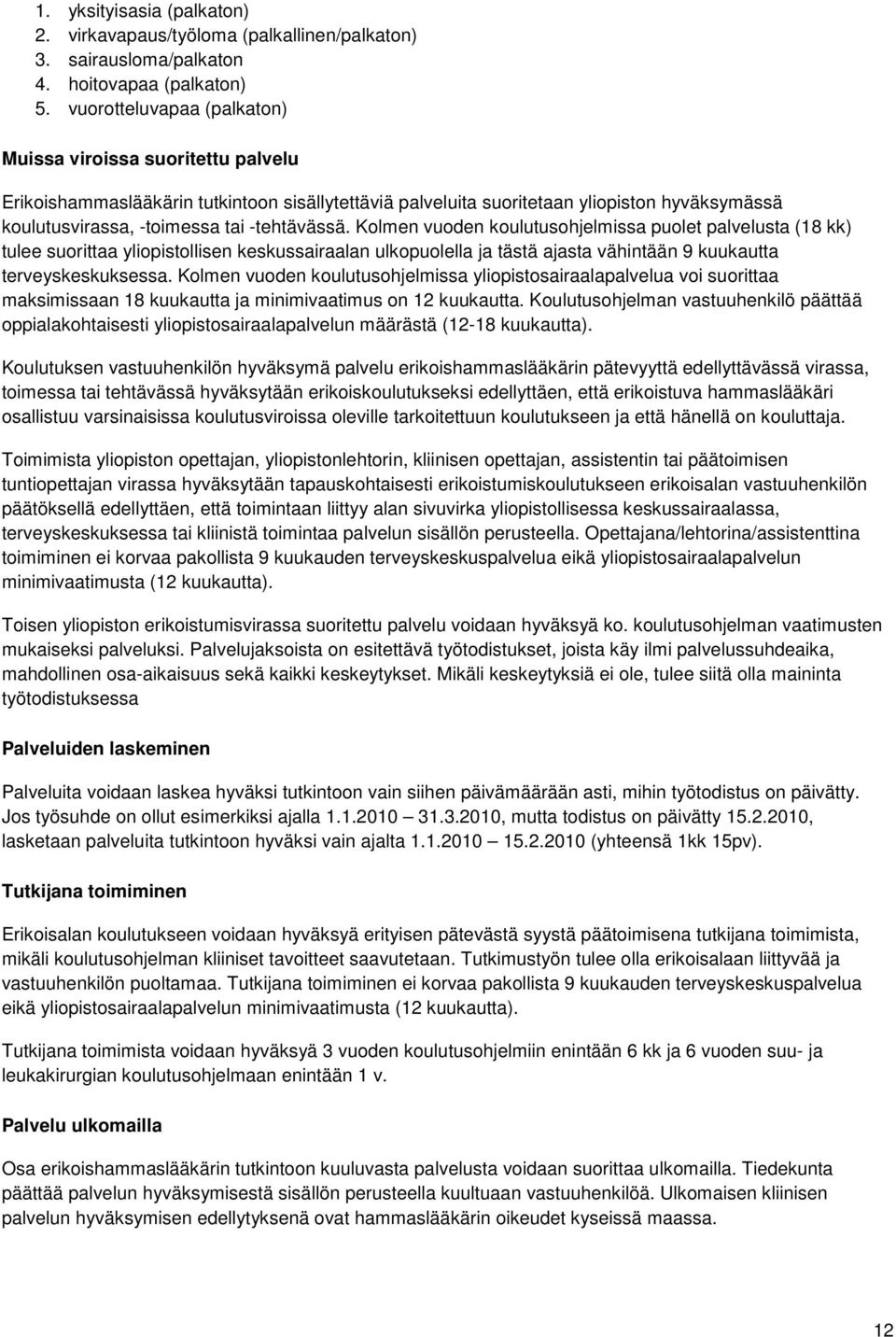 -tehtävässä. Kolmen vuoden koulutusohjelmissa puolet palvelusta (18 kk) tulee suorittaa yliopistollisen keskussairaalan ulkopuolella ja tästä ajasta vähintään 9 kuukautta terveyskeskuksessa.