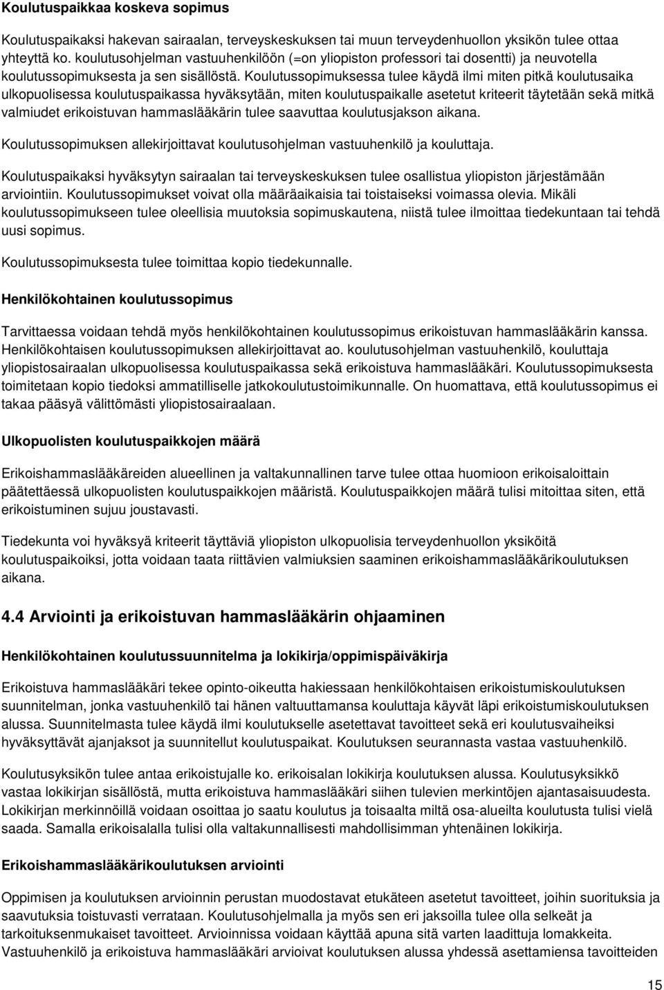 Koulutussopimuksessa tulee käydä ilmi miten pitkä koulutusaika ulkopuolisessa koulutuspaikassa hyväksytään, miten koulutuspaikalle asetetut kriteerit täytetään sekä mitkä valmiudet erikoistuvan