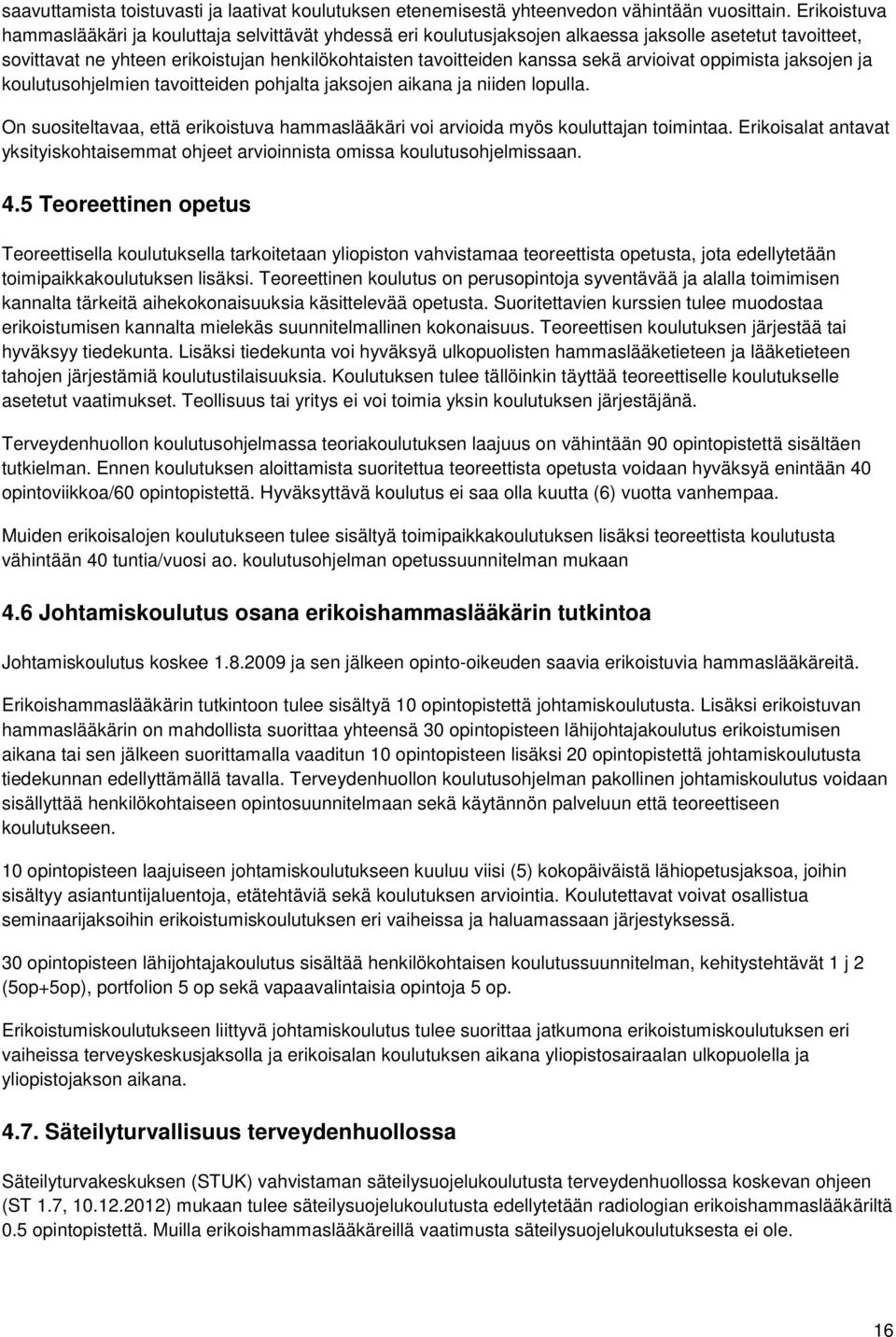 arvioivat oppimista jaksojen ja koulutusohjelmien tavoitteiden pohjalta jaksojen aikana ja niiden lopulla. On suositeltavaa, että erikoistuva hammaslääkäri voi arvioida myös kouluttajan toimintaa.