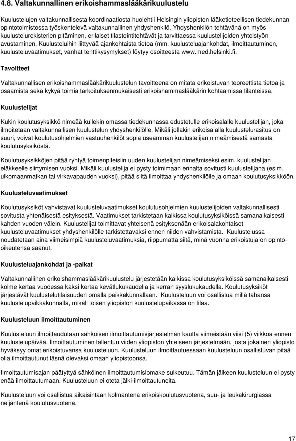 Kuulusteluihin liittyvää ajankohtaista tietoa (mm. kuulusteluajankohdat, ilmoittautuminen, kuulusteluvaatimukset, vanhat tenttikysymykset) löytyy osoitteesta www.med.helsinki.fi.