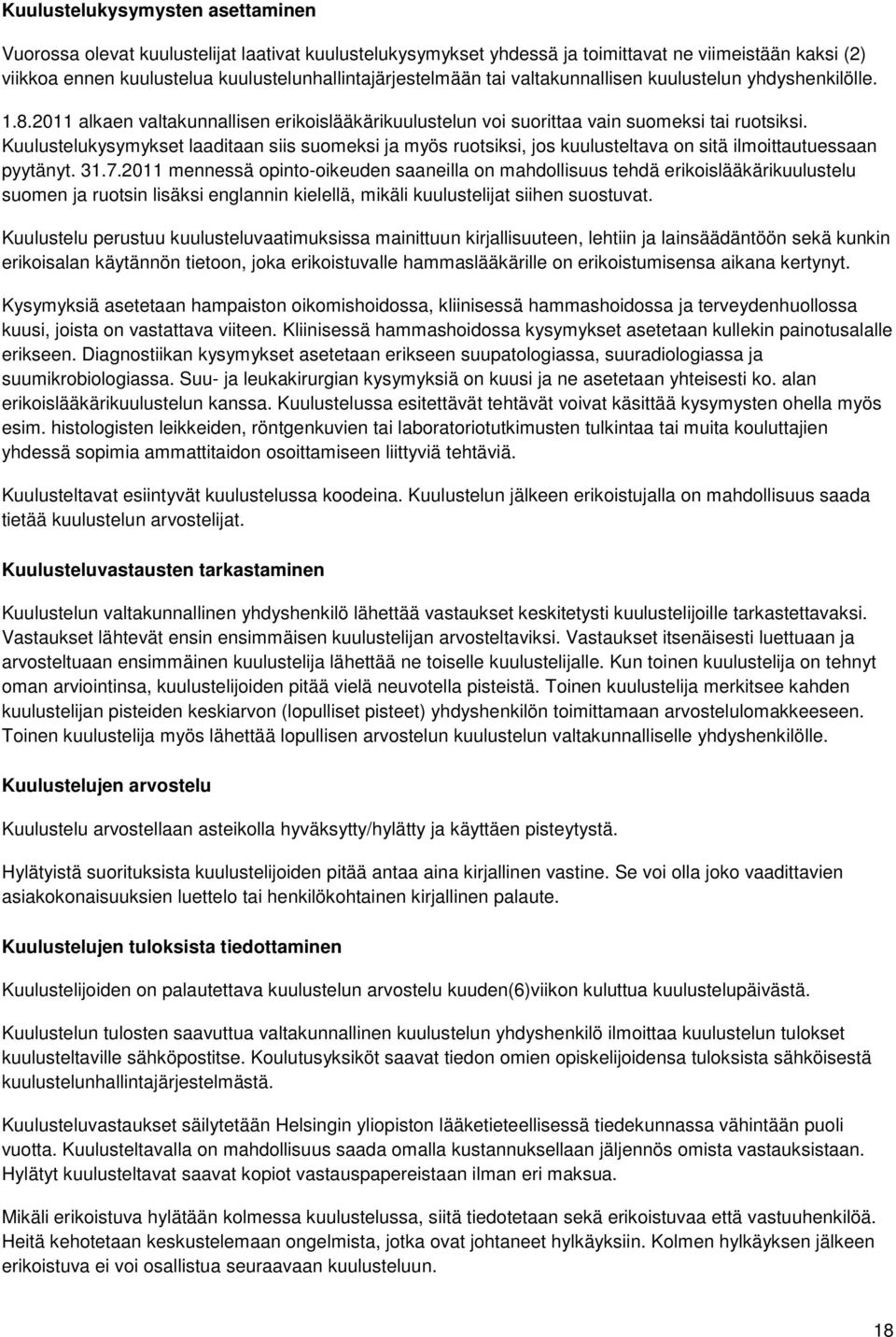 Kuulustelukysymykset laaditaan siis suomeksi ja myös ruotsiksi, jos kuulusteltava on sitä ilmoittautuessaan pyytänyt. 31.7.