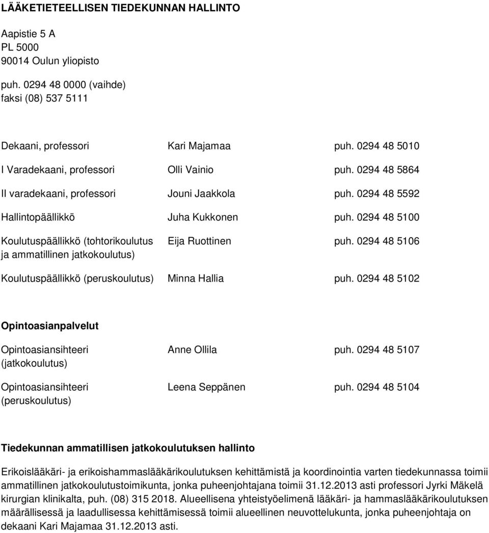 0294 48 5100 Koulutuspäällikkö (tohtorikoulutus ja ammatillinen jatkokoulutus) Eija Ruottinen puh. 0294 48 5106 Koulutuspäällikkö (peruskoulutus) Minna Hallia puh.