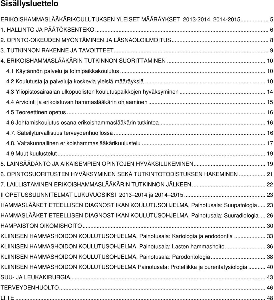 .. 10 4.3 Yliopistosairaalan ulkopuolisten koulutuspaikkojen hyväksyminen... 14 4.4 Arviointi ja erikoistuvan hammaslääkärin ohjaaminen... 15 4.5 Teoreettinen opetus... 16 4.