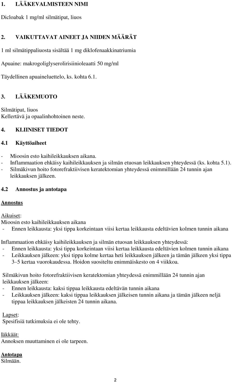 LÄÄKEMUOTO Silmätipat, liuos Kellertävä ja opaalinhohtoinen neste. 4. KLIINISET TIEDOT 4.1 Käyttöaiheet - Mioosin esto kaihileikkauksen aikana.