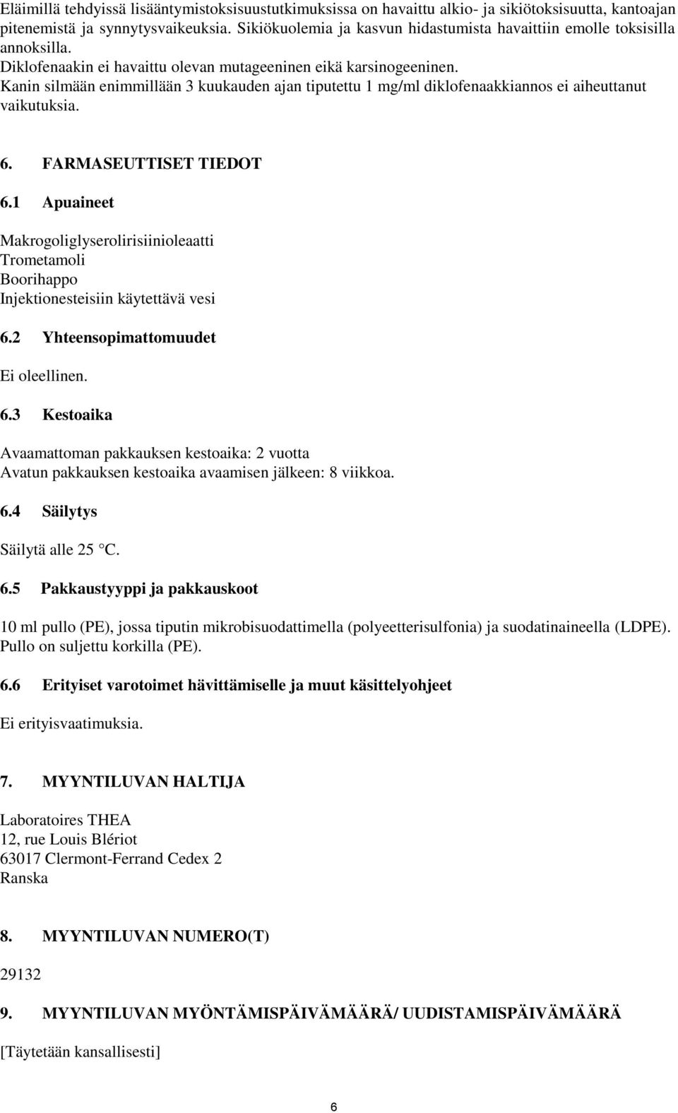 Kanin silmään enimmillään 3 kuukauden ajan tiputettu 1 mg/ml diklofenaakkiannos ei aiheuttanut vaikutuksia. 6. FARMASEUTTISET TIEDOT 6.