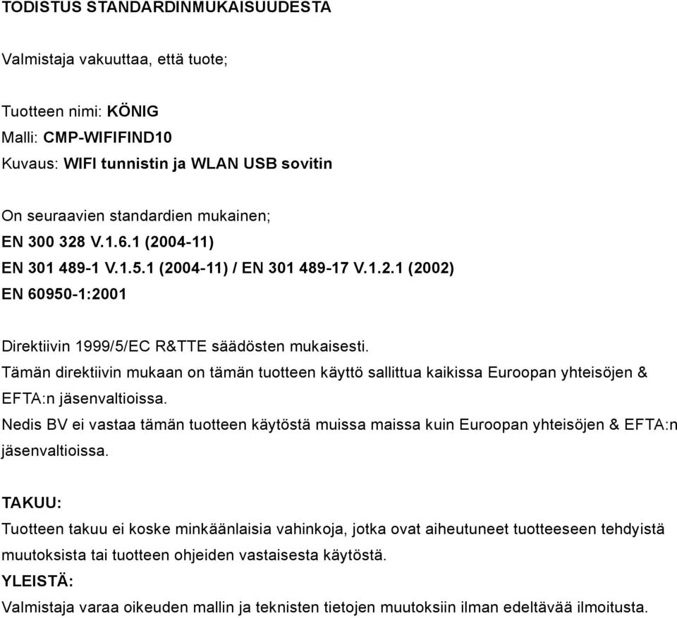 Tämän direktiivin mukaan on tämän tuotteen käyttö sallittua kaikissa Euroopan yhteisöjen & EFTA:n jäsenvaltioissa.