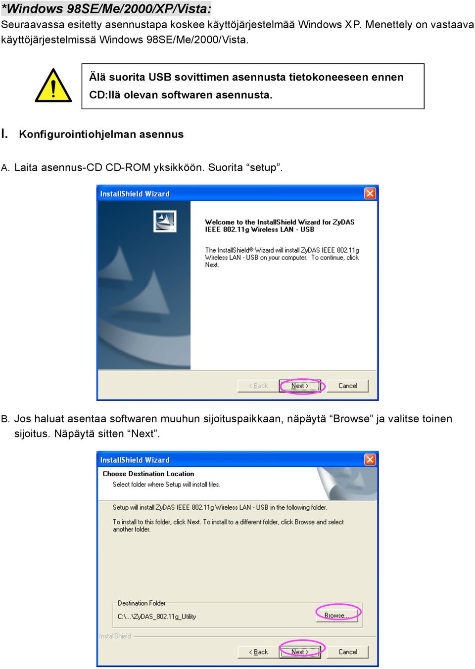 Älä suorita USB sovittimen asennusta tietokoneeseen ennen CD:llä olevan softwaren asennusta. I.