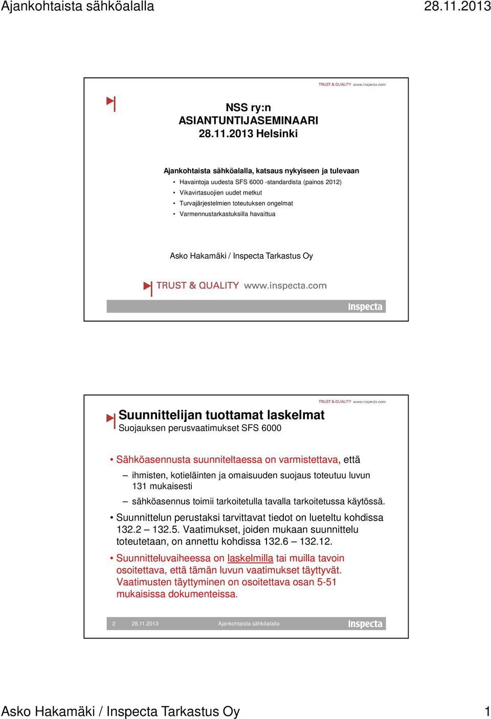 Varmennustarkastuksilla havaittua Asko Hakamäki / Inspecta Tarkastus Oy Suunnittelijan tuottamat laskelmat Suojauksen perusvaatimukset SFS 6000 Sähköasennusta suunniteltaessa on varmistettava, että