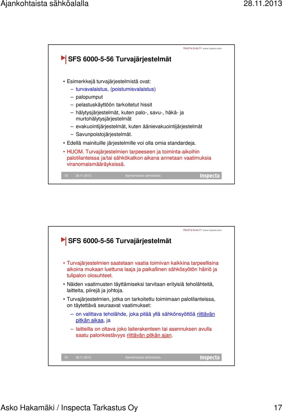 Turvajärjestelmien tarpeeseen ja toiminta-aikoihin palotilanteissa ja/tai sähkökatkon aikana annetaan vaatimuksia viranomaismääräyksissä.