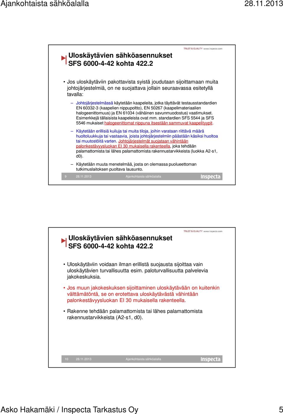 täyttävät testausstandardien EN 60332-3 (kaapelien nippupoltto), EN 50267 (kaapelimateriaalien halogeenittomuus) ja EN 61034 (vähäinen savunmuodostus) vaatimukset.