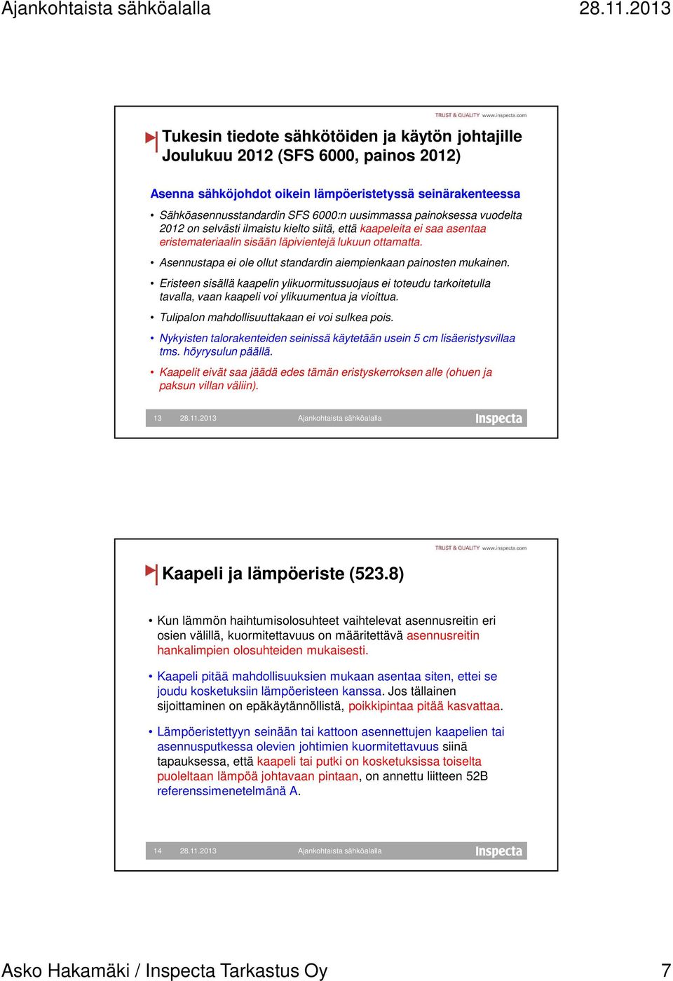 Asennustapa ei ole ollut standardin aiempienkaan painosten mukainen. Eristeen sisällä kaapelin ylikuormitussuojaus ei toteudu tarkoitetulla tavalla, vaan kaapeli voi ylikuumentua ja vioittua.