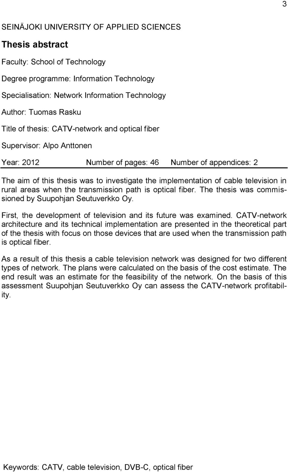 television in rural areas when the transmission path is optical fiber. The thesis was commissioned by Suupohjan Seutuverkko Oy. First, the development of television and its future was examined.