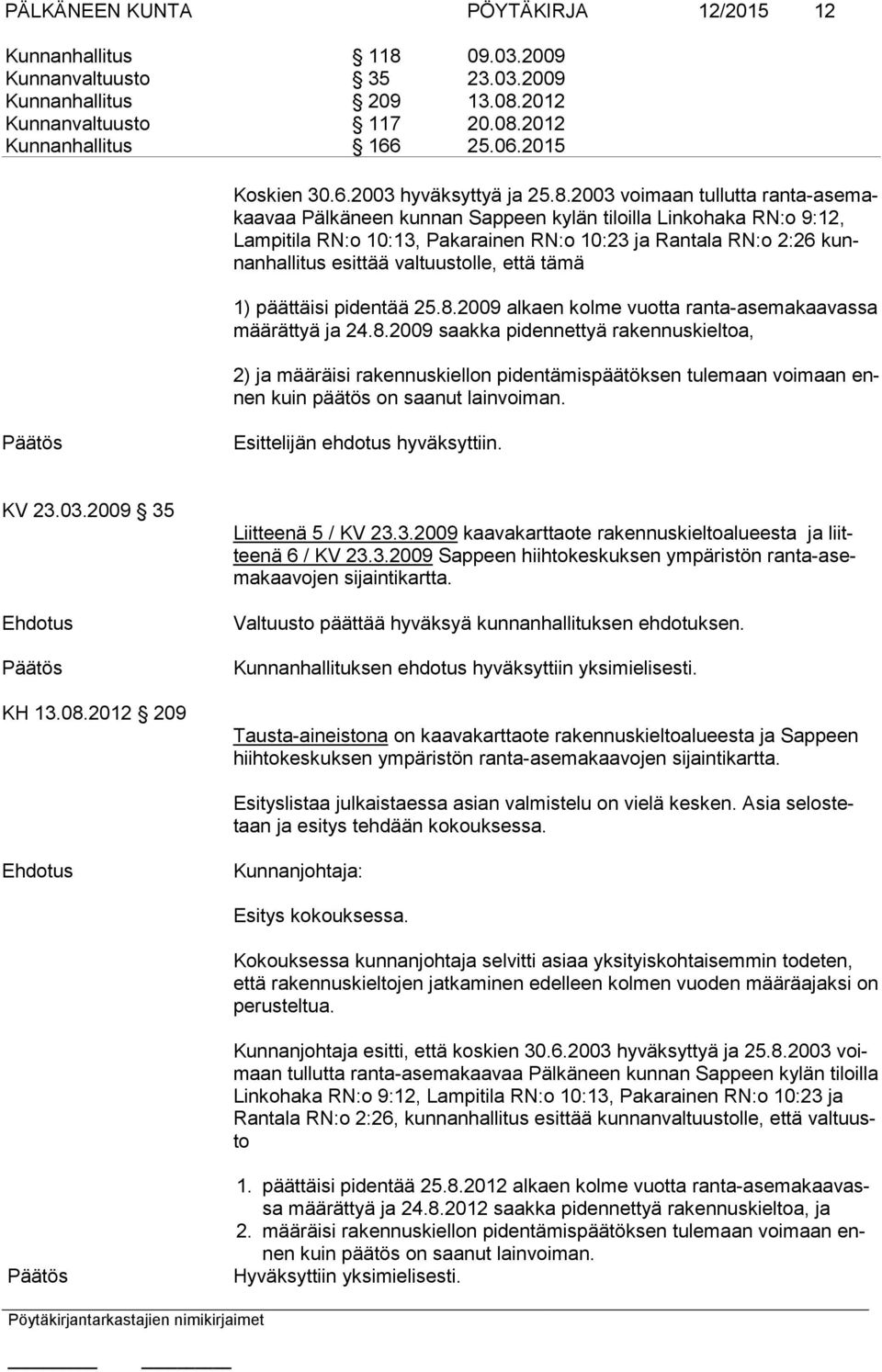 2003 voimaan tullutta ranta-asemakaavaa Pälkäneen kunnan Sappeen kylän tiloilla Linkohaka RN:o 9:12, Lampitila RN:o 10:13, Paka rainen RN:o 10:23 ja Rantala RN:o 2:26 kunnanhallitus esittää