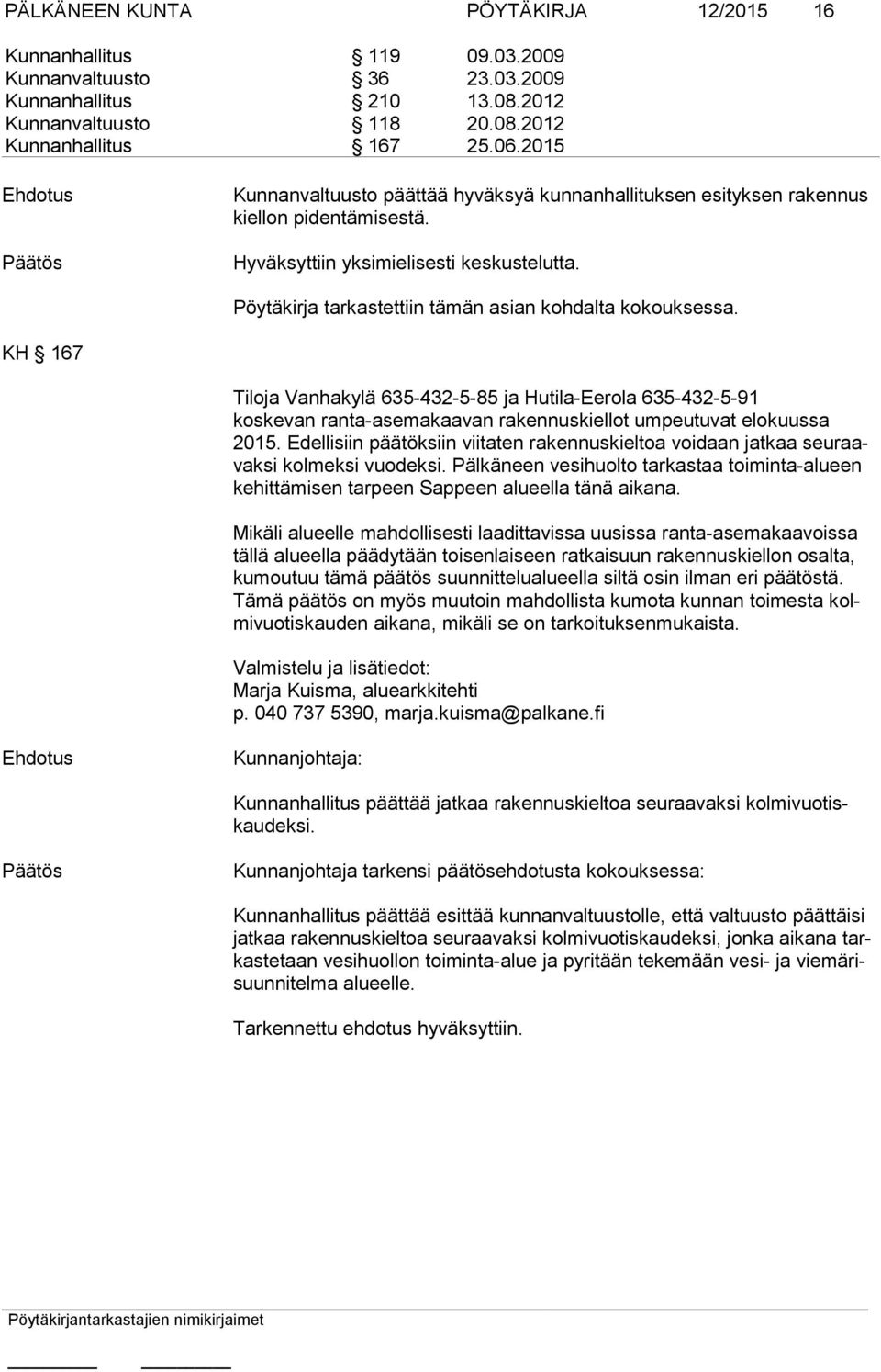 KH 167 Tiloja Vanhakylä 635-432-5-85 ja Hutila-Eerola 635-432-5-91 koskevan ranta-asemakaavan rakennuskiellot umpeutuvat elokuussa 2015.