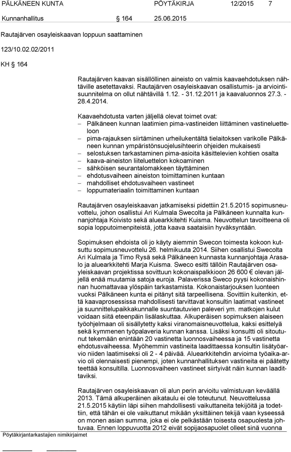 Rautajärven osayleiskaavan osallistumis- ja ar vioin tisuun ni tel ma on ollut nähtävillä 1.12. - 31.12.2011 ja kaavaluonnos 27.3. - 28.4.2014.