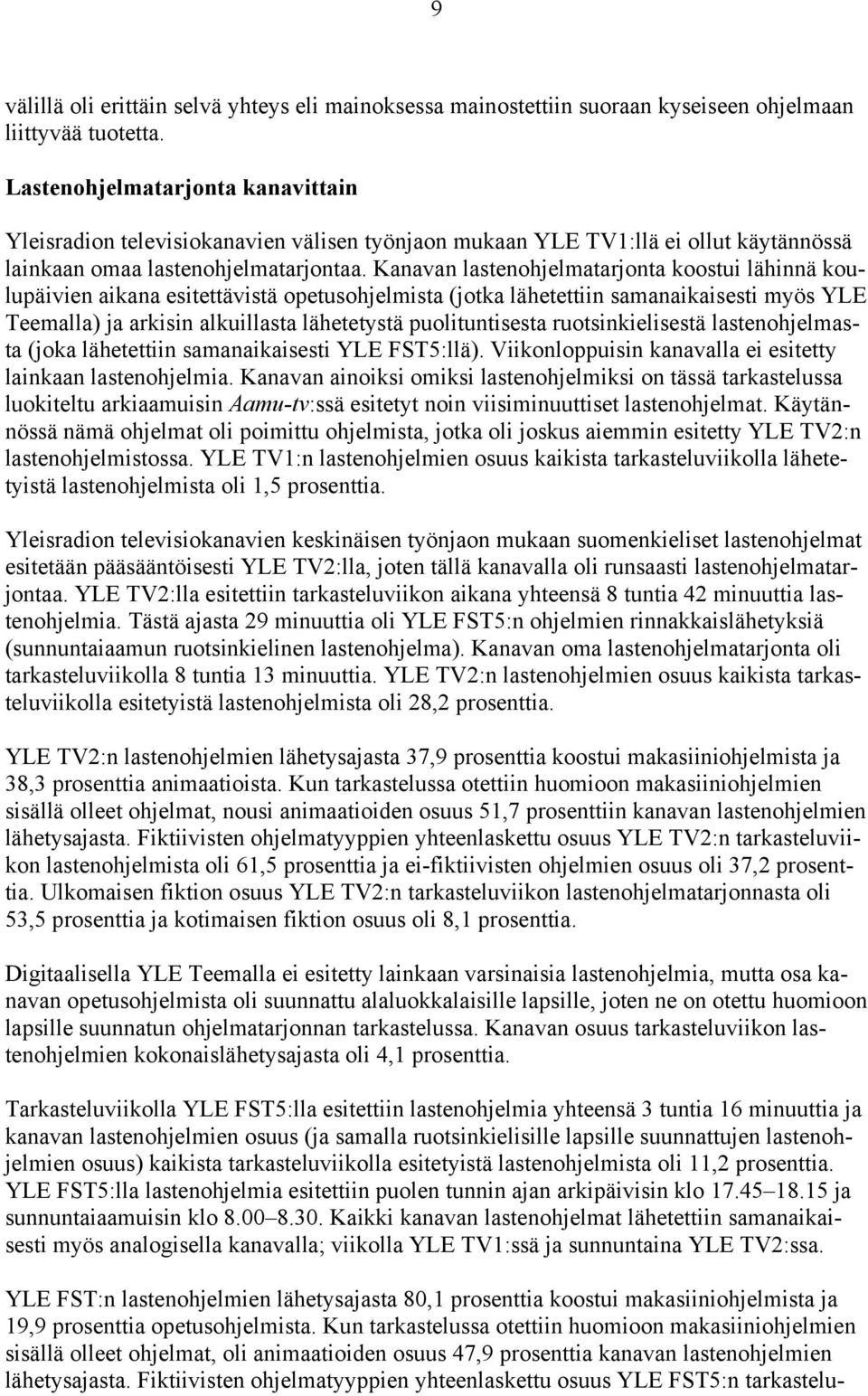 Kanavan lastenohjelmatarjonta koostui lähinnä koulupäivien aikana esitettävistä opetusohjelmista (jotka lähetettiin samanaikaisesti myös YLE Teemalla) ja arkisin alkuillasta lähetetystä