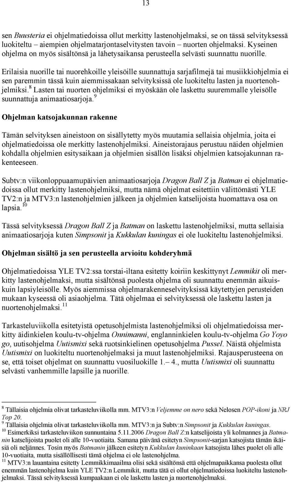 Erilaisia nuorille tai nuorehkoille yleisöille suunnattuja sarjafilmejä tai musiikkiohjelmia ei sen paremmin tässä kuin aiemmissakaan selvityksissä ole luokiteltu lasten ja nuortenohjelmiksi.