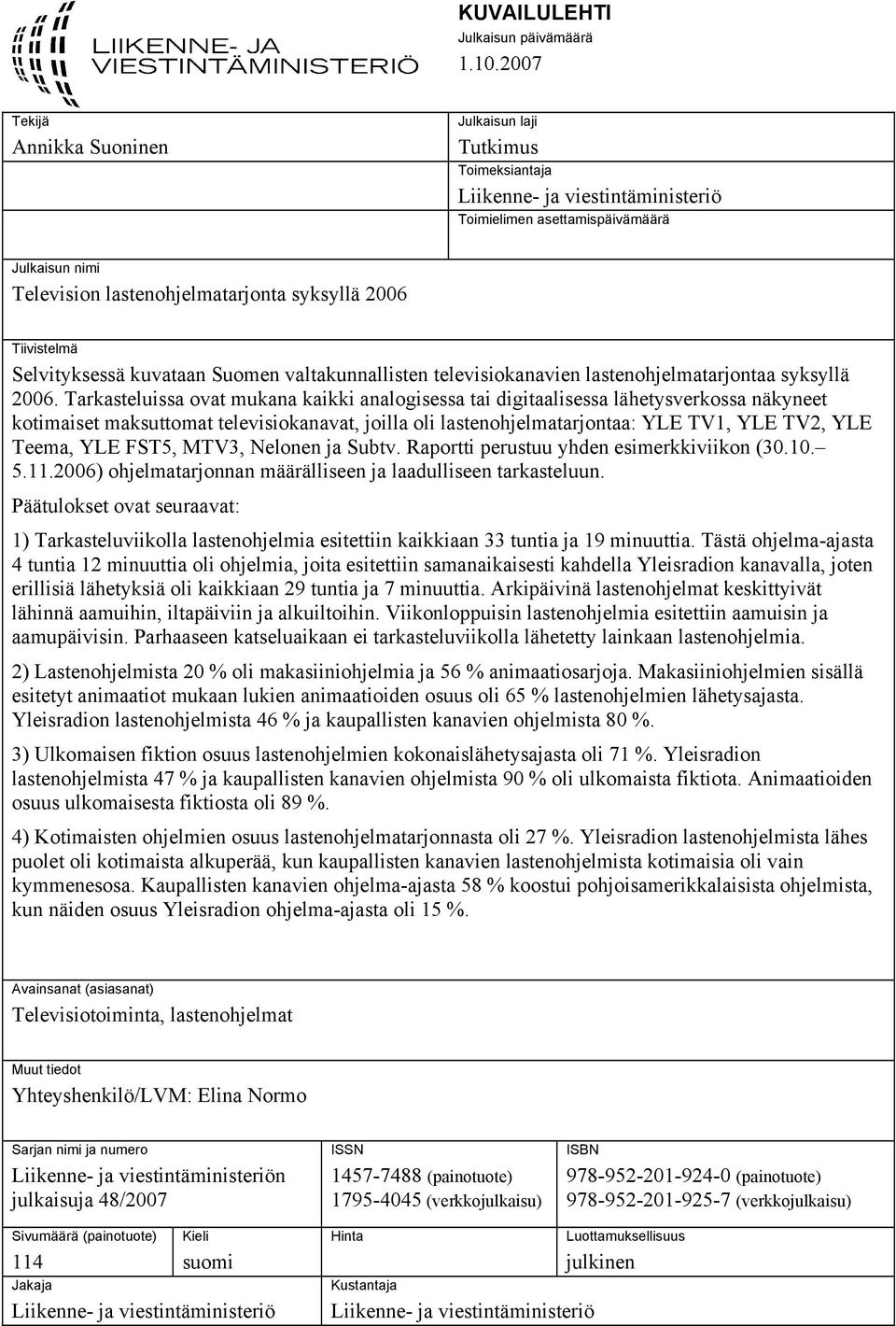 Tiivistelmä Selvityksessä kuvataan Suomen valtakunnallisten televisiokanavien lastenohjelmatarjontaa syksyllä 2006.