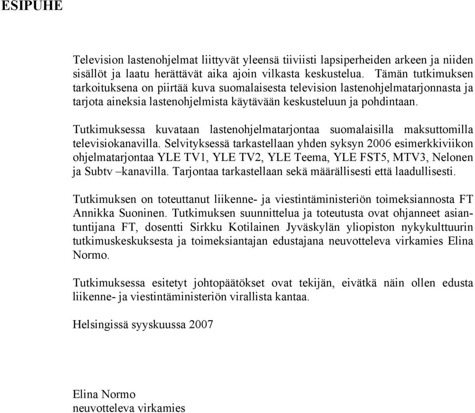 Tutkimuksessa kuvataan lastenohjelmatarjontaa suomalaisilla maksuttomilla televisiokanavilla.