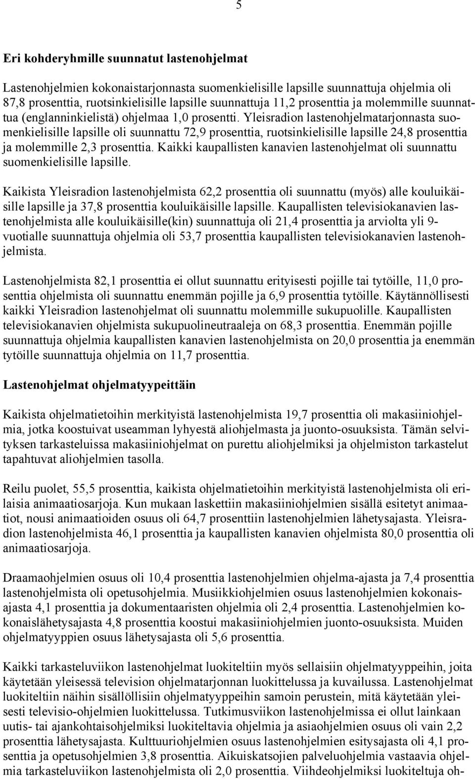 Yleisradion lastenohjelmatarjonnasta suomenkielisille lapsille oli suunnattu 72,9 prosenttia, ruotsinkielisille lapsille 24,8 prosenttia ja molemmille 2,3 prosenttia.