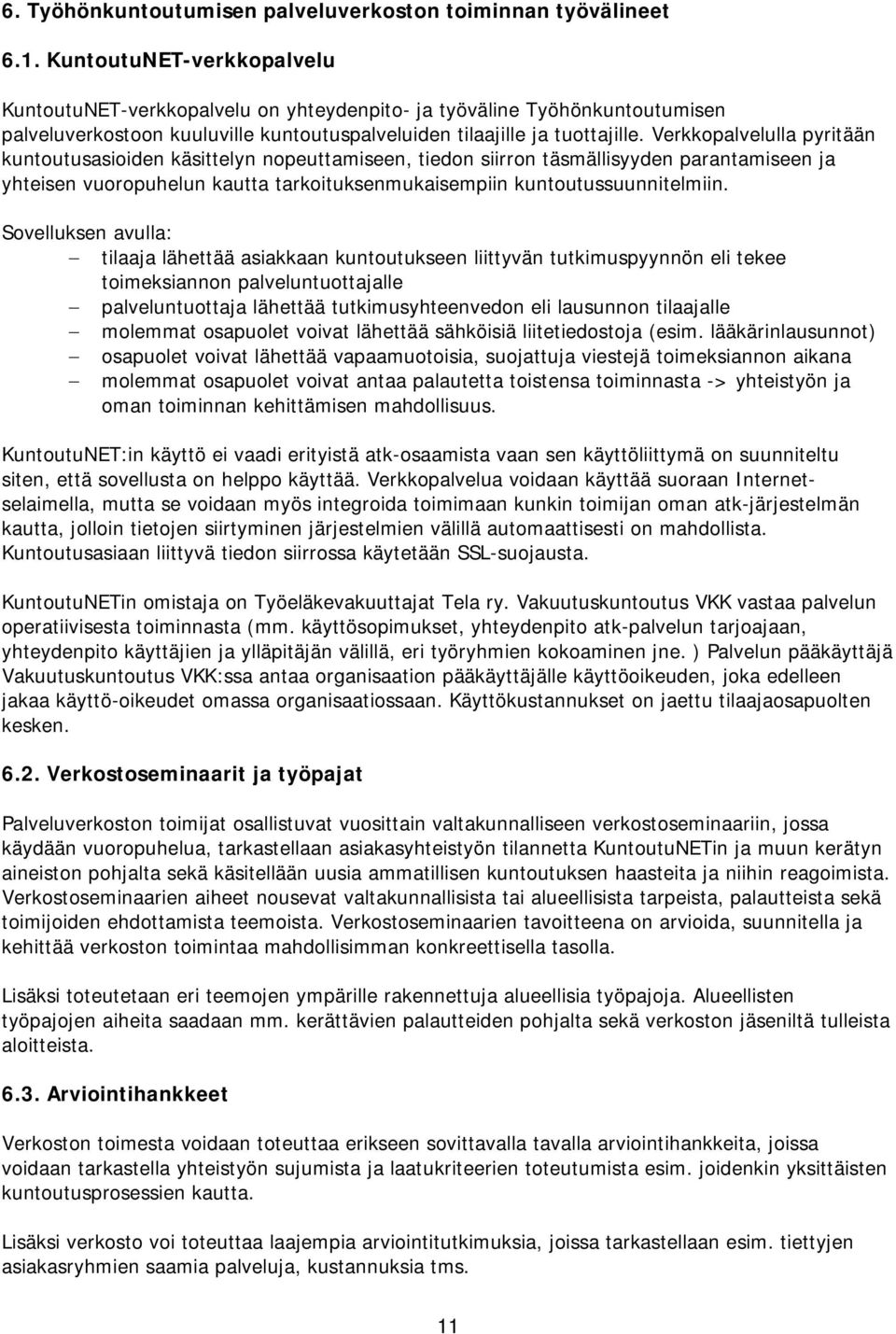 Verkkopalvelulla pyritään kuntoutusasioiden käsittelyn nopeuttamiseen, tiedon siirron täsmällisyyden parantamiseen ja yhteisen vuoropuhelun kautta tarkoituksenmukaisempiin kuntoutussuunnitelmiin.