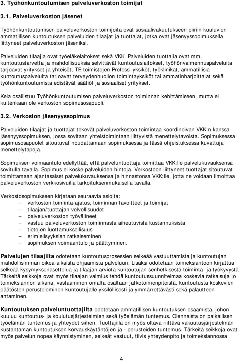 jäsenyyssopimuksella liittyneet palveluverkoston jäseniksi. Palveluiden tilaajia ovat työeläkelaitokset sekä VKK. Palveluiden tuottajia ovat mm.