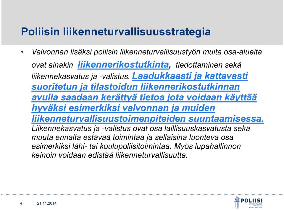 Laadukkaasti ja kattavasti suoritetun ja tilastoidun liikennerikostutkinnan avulla saadaan kerättyä tietoa jota voidaan käyttää hyväksi esimerkiksi valvonnan ja