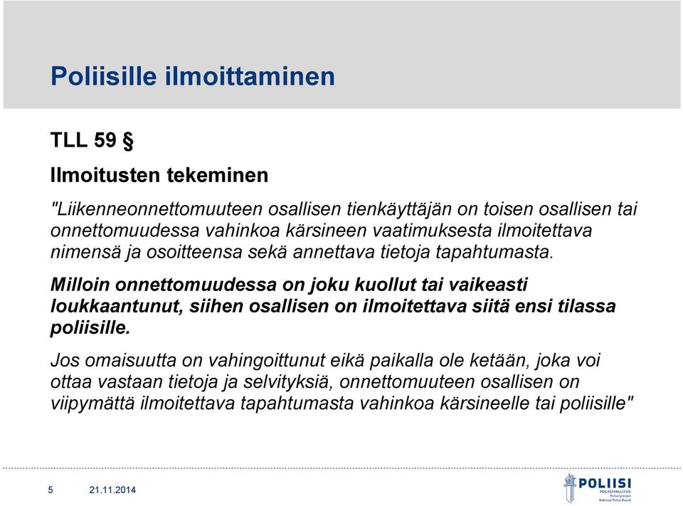 Milloin onnettomuudessa on joku kuollut tai vaikeasti loukkaantunut, siihen osallisen on ilmoitettava siitä ensi tilassa poliisille.