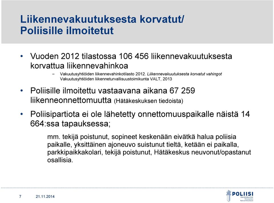 Liikennevakuutuksesta korvatut vahingot Vakuutusyhtiöiden liikenneturvallisuustoimikunta VALT, 2013 Poliisille ilmoitettu vastaavana aikana 67 259 liikenneonnettomuutta