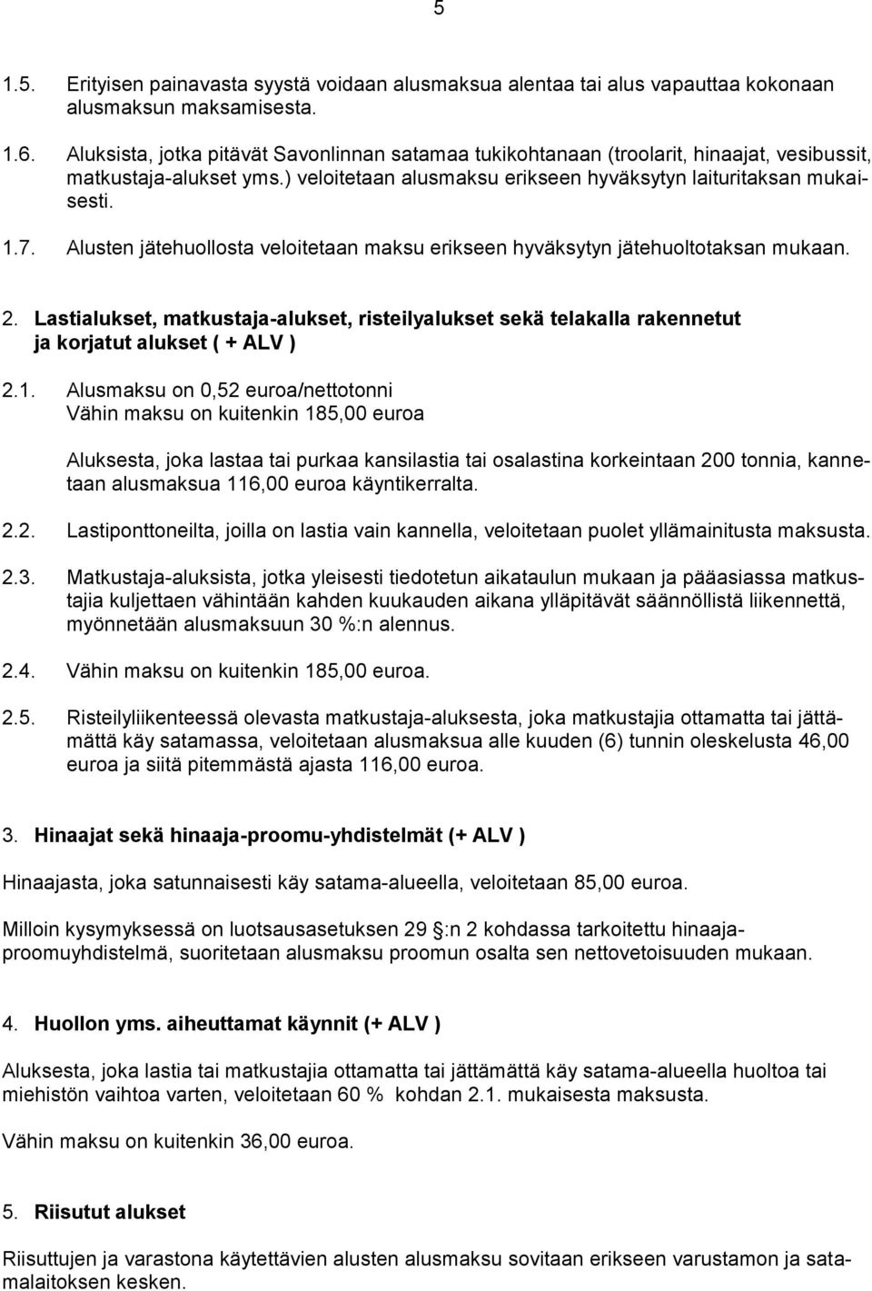 Alusten jätehuollosta veloitetaan maksu erikseen hyväksytyn jätehuoltotaksan mukaan. 2. Lastialukset, matkustaja-alukset, risteilyalukset sekä telakalla rakennetut ja korjatut alukset ( + ALV ) 2.1.