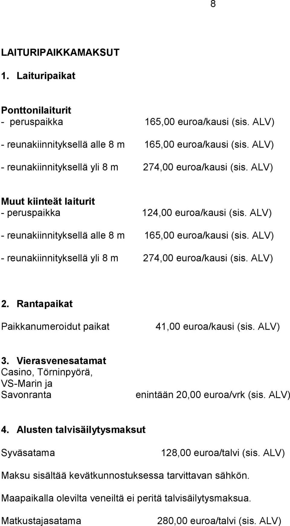 ALV) - reunakiinnityksellä yli 8 m 274,00 euroa/kausi (sis. ALV) 2. Rantapaikat Paikkanumeroidut paikat 41,00 euroa/kausi (sis. ALV) 3.