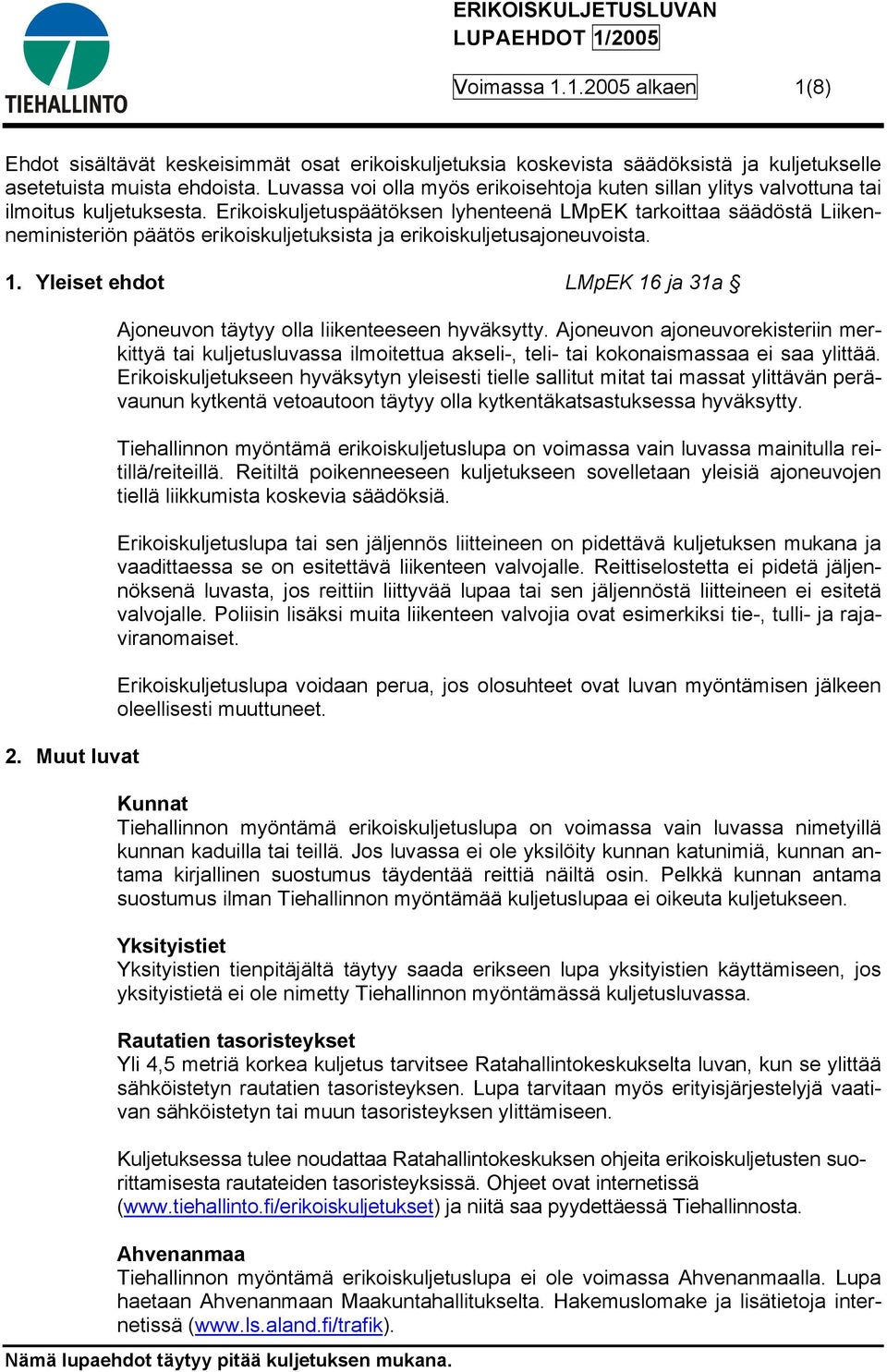 Erikoiskuljetuspäätöksen lyhenteenä LMpEK tarkoittaa säädöstä Liikenneministeriön päätös erikoiskuljetuksista ja erikoiskuljetusajoneuvoista. 1. Yleiset ehdot LMpEK 16 ja 31a 2.