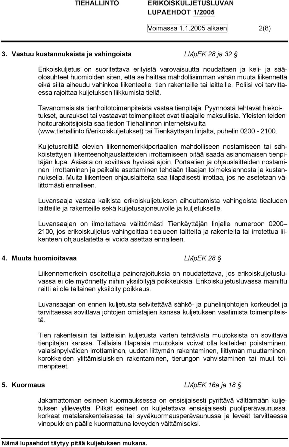 muuta liikennettä eikä siitä aiheudu vahinkoa liikenteelle, tien rakenteille tai laitteille. Poliisi voi tarvittaessa rajoittaa kuljetuksen liikkumista tiellä.