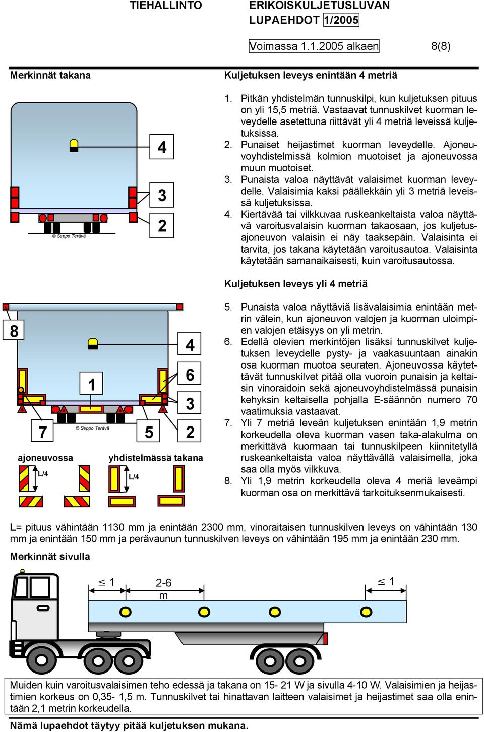 Ajoneuvoyhdistelmissä kolmion muotoiset ja ajoneuvossa muun muotoiset. 3. Punaista valoa näyttävät valaisimet kuorman leveydelle. Valaisimia kaksi päällekkäin yli 3 metriä leveissä kuljetuksissa. 4.