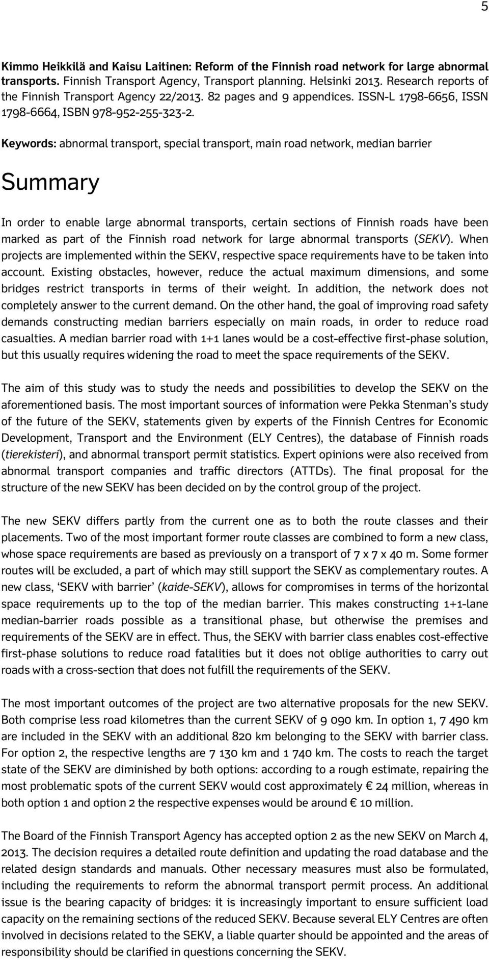 Keywords: abnormal transport, special transport, main road network, median barrier Summary In order to enable large abnormal transports, certain sections of Finnish roads have been marked as part of