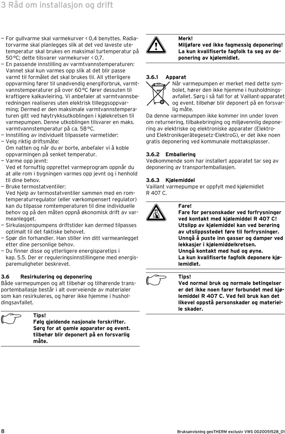 En passende innstilling av varmtvannstemperaturen: Vannet skal kun varmes opp slik at det blir passe varmt til formålet det skal brukes til.